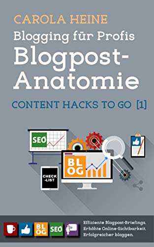 Blogging für Profis: Blogpost-Anatomie - Content Hacks to go 1: Checklist: Effiziente Blogpost-Briefings. Erhöhte Online-Sichtbarkeit. Erfolgreicher bloggen. (German Edition)