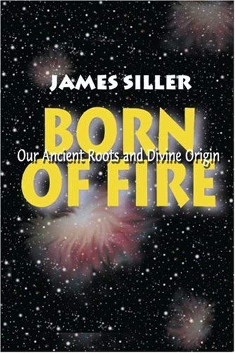 [( Born of Fire: Our Ancient Roots and Divine Origin * * )] [by: James F Siller] [Jul-2000]