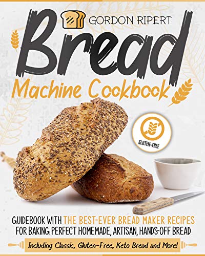 Bread Machine Cookbook: Guidebook With The Best-Ever Bread Maker Recipes for Baking Perfect Homemade, Artisan, Hands-Off Bread (Including Classic, Gluten-Free, Keto Bread and More!) (English Edition)