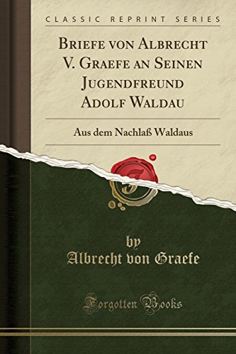 Briefe von Albrecht V. Graefe an Seinen Jugendfreund Adolf Waldau: Aus dem Nachlaß Waldaus (Classic Reprint)