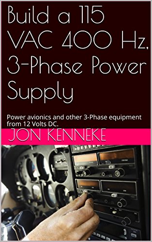 Build a 115 VAC 400 Hz, 3-Phase Power Supply: Power avionics and other 3-Phase equipment from 12 Volts DC. (English Edition)