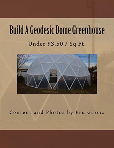 Build A Geodesic Dome Greenhouse: Under 3.50 / sq ft (English Edition)