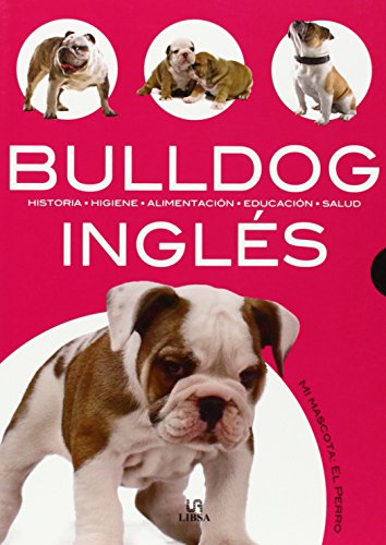 Bulldog Inglés: Historia, Higiene, Alimentación, Educación y Salud: 8 (Mi Mascota: el Perro)