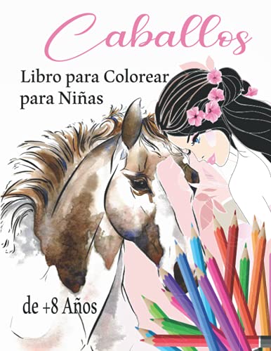 Caballos Libro para Colorear para Niñas de +8 Años: Libro para colorear para niñas con 50 maravillosos dibujos de caballos y unicornios para colorear ... de caballos - Libro para colorear para niñas