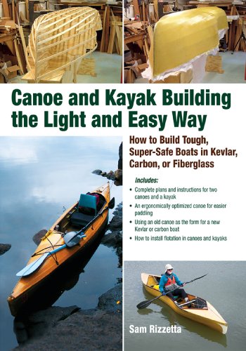 Canoe and Kayak Building the Light and Easy Way: How to Build Tough, Super-Safe Boats in Kevlar, Carbon, or Fiberglass (English Edition)
