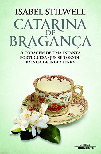 CATARINA DE BRAGANÇA. A coragem de uma Infanta portuguesa que se tornou Rainha de Inglaterra