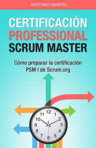 Certificación Professional Scrum Master: Cómo preparar la certificación PSM I de Scrum.org (Aprender a ser mejor gestor de proyectos nº 2)