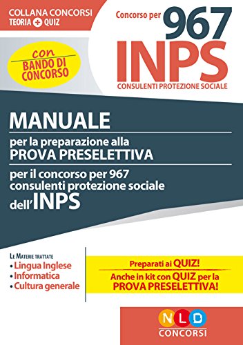 Concorso per 967 consulenti protezione sociale INPS. Manuale per la preparazione alla prova preselettiva. Con espansione online (Concorsi. Teoria + quiz)