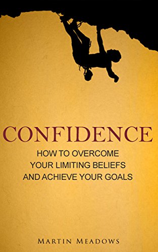Confidence: How to Overcome Your Limiting Beliefs and Achieve Your Goals (English Edition)