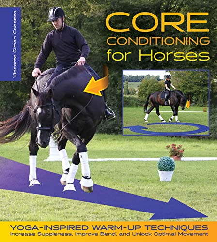 Core Conditioning for Horses: Yoga-Inspired Schooling Techniques Increase Suppleness, Improve Bend, and Unlock Optimal Movement