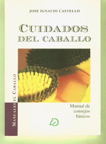 CUIDADOS DEL CABALLO. Manual de consejos basicos. Imagenes. Coleccion Manuales El Caballo.