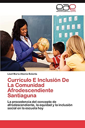 Curriculo E Inclusion de La Comunidad Afrodescendiente Santiaguna: La procedencia del concepto de afrodescendiente, la equidad y la inclusión social en la escuela hoy