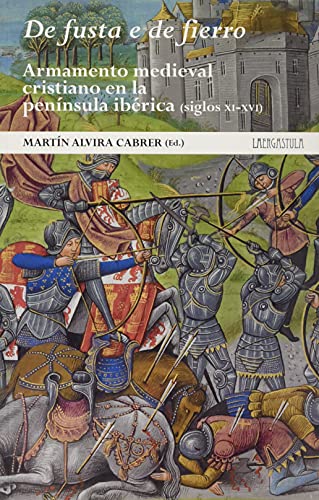 De fusta e de fierro. Armamento medieval cristiano en la península ibérica (siglos XI-XVI): 3 (Guerra Medieval Ibérica)