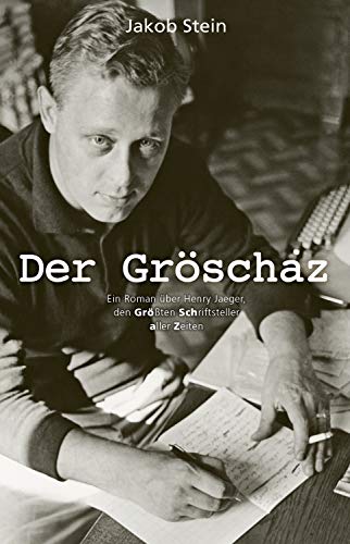 Der Gröschaz: Ein biografischer Roman über Henry Jaeger, den größten Schriftsteller aller Zeiten. (German Edition)