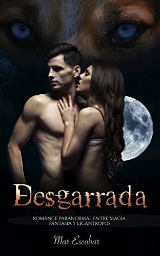 Desgarrada: Romance Paranormal entre Magia, Fantasía y Licántropos (Novela Romántica y Erótica en Español: Paranormal o Sobrenatural)