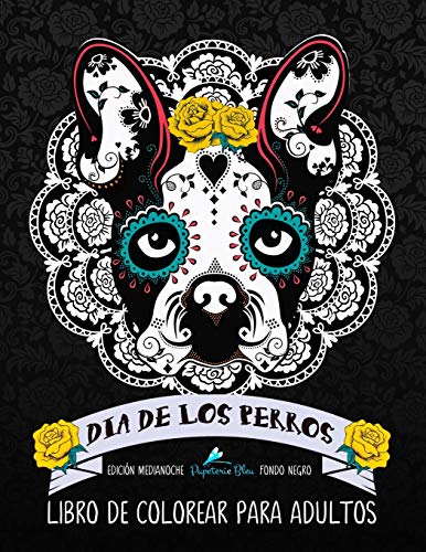 Dia De Los Perros Libro De Colorear Para Adultos: Fondo Negro: Edición medianoche: Un libro único para los amantes de los perros (Día de los Muertos calaveras de azúcar)