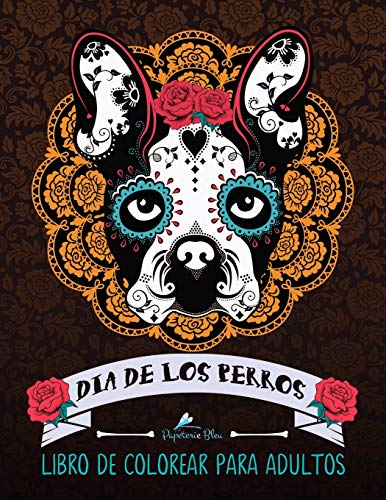 Dia De Los Perros: Libro De Colorear Para Adultos: Un libro único para los amantes de los perros (Día de los Muertos calaveras de azúcar)