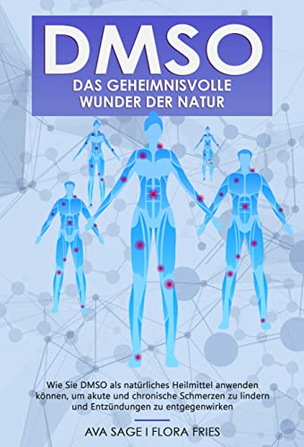 DMSO - das geheimnisvolle Wunder der Natur: Wie Sie DMSO als natürliches Heilmittel anwenden können, um akute und chronische Schmerzen zu lindern und Entzündungen zu entgegenwirken (German Edition)