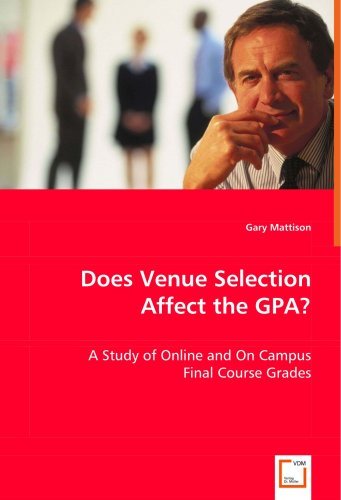 Does Venue Selection Affect the GPA?: A Study of Online and On Campus Final Course Grades by Gary Mattison (2008-07-10)