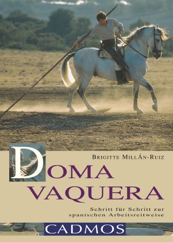 Doma Vaquera: Schritt für Schritt zur spanischen Arbeitsreitweise (Cadmos Pferdewelt) (German Edition)