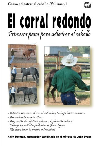 El corral redondo: Primeros pasos para adiestrar al caballo: Adiestramiento en el corral redondo y trabajo básico en tierra: 1 (Cómo adiestrar al caballo)