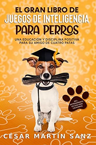 EL GRAN LIBRO DE JUEGOS DE INTELIGENCIA PARA PERROS: Una educacion y disciplina positiva para su amigo de cuatro patas - incl. entrenamiento en casa para cachorros