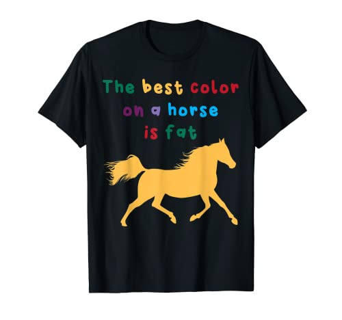 El mejor color en un caballo es gordo - Caballo Ecuestres Camiseta
