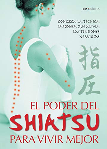 EL PODER DEL SHIATSU PARA VIVIR MEJOR: conozca la técnica japonesa que alivia las tensiones nerviosas (MEDICINA ALTERNATIVA nº 10)
