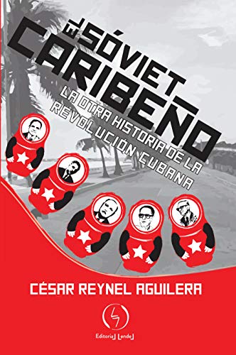 El soviet caribeño: La otra historia de la revolución cubana