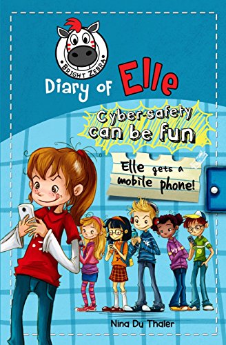 Elle gets a mobile phone: Cyber safety can be fun [Internet safety for kids]: Volume 1 (Diary of Elle)