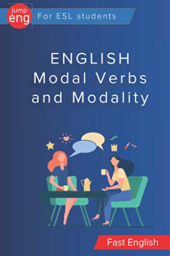 English Modal Verbs and Modality: Modal Verbs, Semi-modals, Modal Expressions, Modals in Past Simple and Present Perfect.1-st Edition
