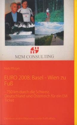 Euro 2008: Basel - Wien Zu Fu -- 750 Km Durch Die Schweiz, Deutschland Und Sterreich Fur Ein Em Ticket