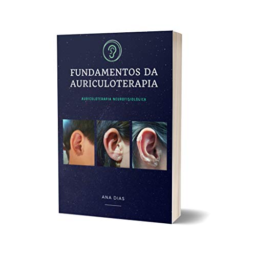 FUNDAMENTOS DA AURICULOTERAPIA: AURICULOTERAPIA NEUROFISIOLÓGICA (100 PROTOCOLOS DE AURICULOTERAPIA) (Portuguese Edition)