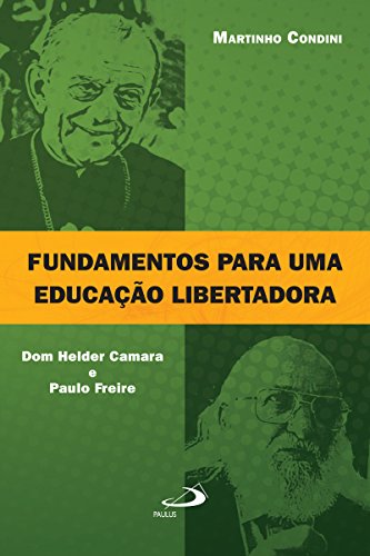 Fundamentos para uma educação libertadora: Dom Helder Camara e Paulo Freire (Educação superior) (Portuguese Edition)