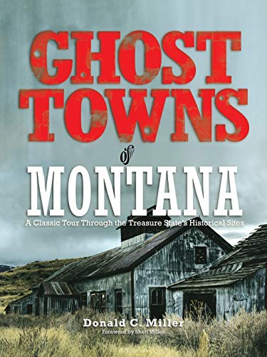 Ghost Towns of Montana: A Classic Tour Through the Treasure State's Historical Sites [Idioma Inglés]: A Classic Tour Through The Treasure State's Historical Sites, First Edition