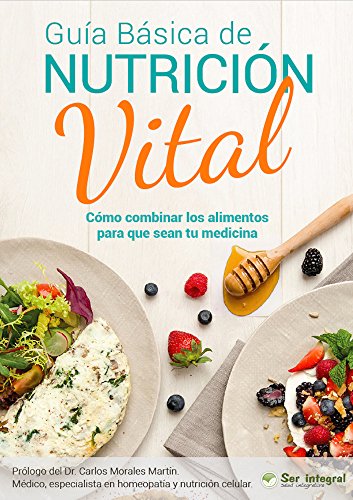 Guía Básica de Nutrición Vital: Cómo combinar los alimentos para que sean tu medicina
