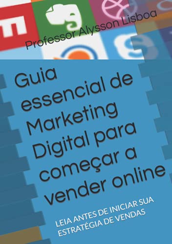 Guia essencial de Marketing Digital para começar a vender online: LEIA ANTES DE INICIAR SUA ESTRATÉGIA DE VENDAS