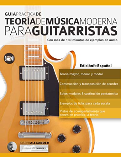 Guía Práctica De Teoría De Música Moderna Para Guitarristas: Con más de 180 minutos de ejemplos de audio (Teoría de la Guitarra)