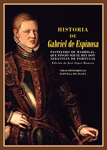 Historia de Gabriel de Espinosa Pastelero de Madrigal: que fingió ser el rey don Sebastián de Portugal: 13 (Biblioteca de Historia)