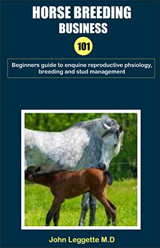 Horse Breeding Business 101: Beginners guide to enquire reproductive physiology, breeding and stud management (English Edition)