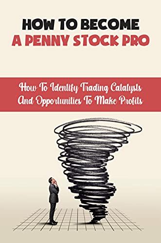 How To Become A Penny Stock Pro: How To Identify Trading Catalysts And Opportunities To Make Profits: An Overview About Penny Stocks (English Edition)