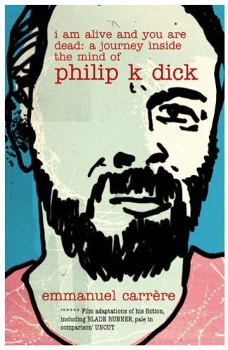 I Am Alive and You Are Dead: A Journey Into the Mind of Philip K. Dick. Emmanuel Carrre: A Journey Inside the Mind of Philip K. Dick by Emmanuel Carr're (15-May-2006) Paperback