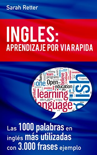 INGLES: APRENDIZAJE POR VIA RÁPIDA: Las 1000 palabras en inglés más utilizadas con 3.000 frases ejemplo (INGLES PARA HISPANO PARLANTES.)