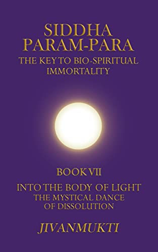 Into The Body Of Light: The Mystical Dance Of Dissolution (Siddha Param-Para: The Key to Bio-Spiritual Immortality Book 7) (English Edition)