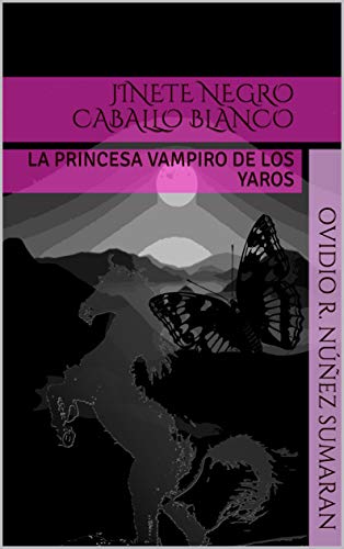 JINETE NEGRO CABALLO BLANCO: LA PRINCESA VAMPIRO DE LOS YAROS (Vampiros en América nº 1)