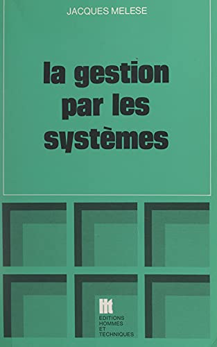 La gestion par les systèmes: Essai de praxéologie (French Edition)