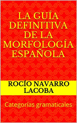 LA GUÍA DEFINITIVA DE LA MORFOLOGÍA ESPAÑOLA: Categorías gramaticales (Fichas de lengua española)