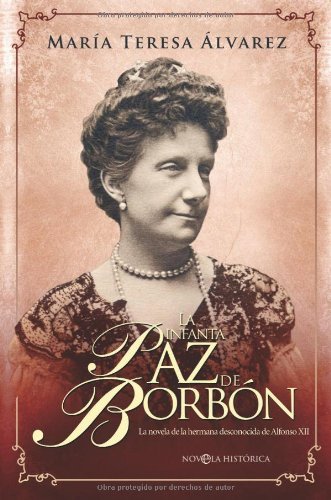 La infanta Paz de Borbón: la novela de la hermana desconocida de Alfonso XII (Novela histórica)