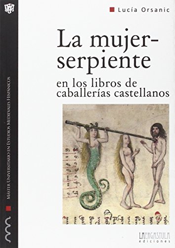 La mujer-serpiente en los libros de caballerías castellanos: Forma y arquetipo de lo monstruoso femenino: 10 (Monografías del MUEMH)