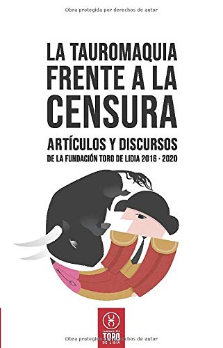 La tauromaquia frente a la censura: Artículos y discursos de la Fundación Toro de Lidia 2016 - 2020